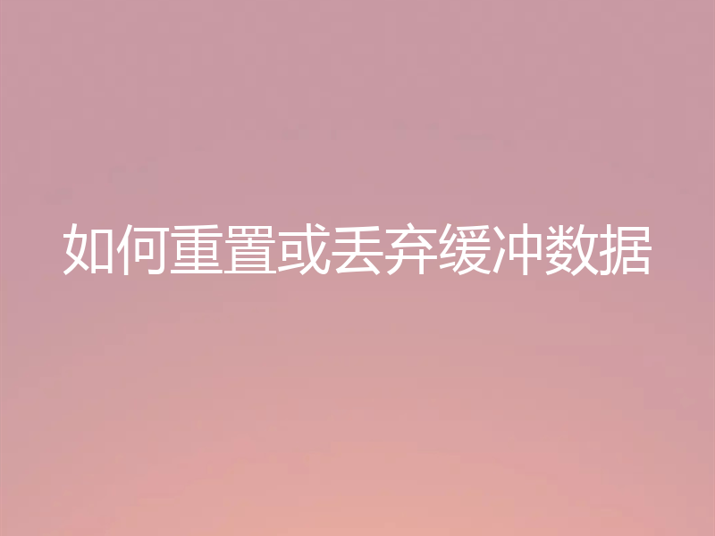 如何重置或丢弃缓冲数据