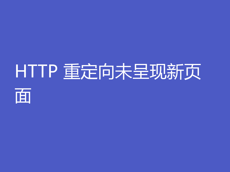 HTTP 重定向未呈现新页面