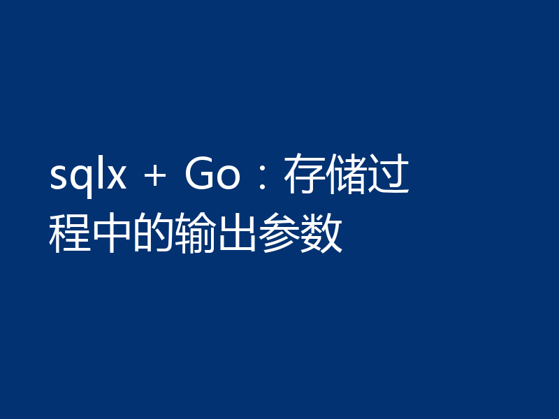 sqlx + Go：存储过程中的输出参数