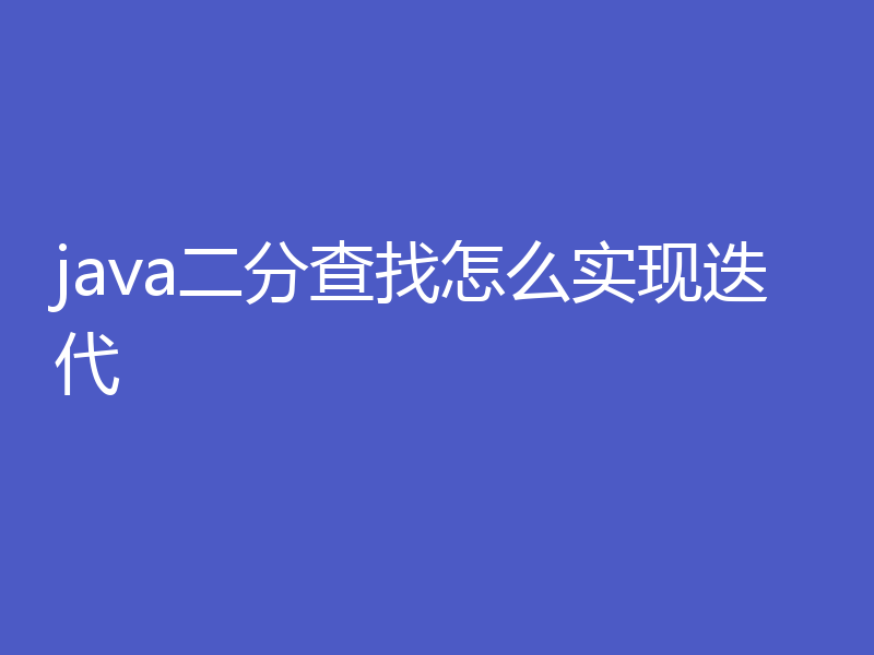 java二分查找怎么实现迭代