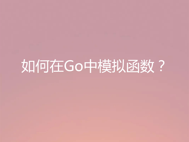 如何在Go中模拟函数？