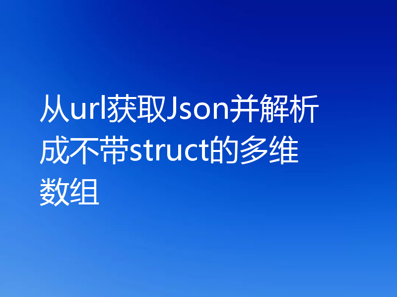 从url获取Json并解析成不带struct的多维数组