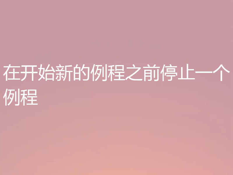 在开始新的例程之前停止一个例程