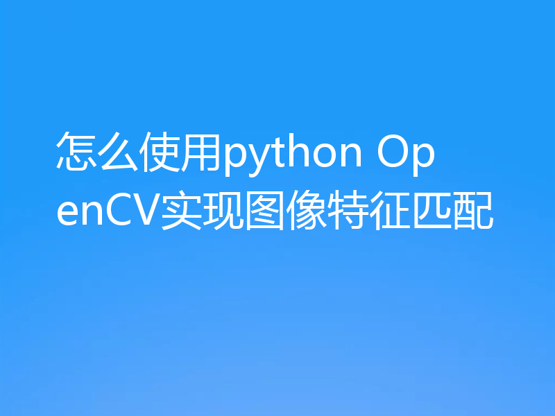怎么使用python OpenCV实现图像特征匹配