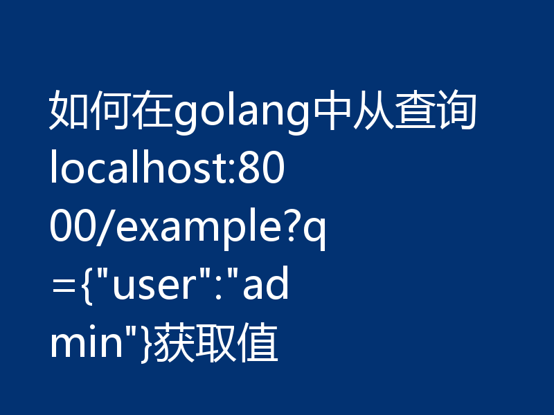 如何在golang中从查询localhost:8000/example?q={