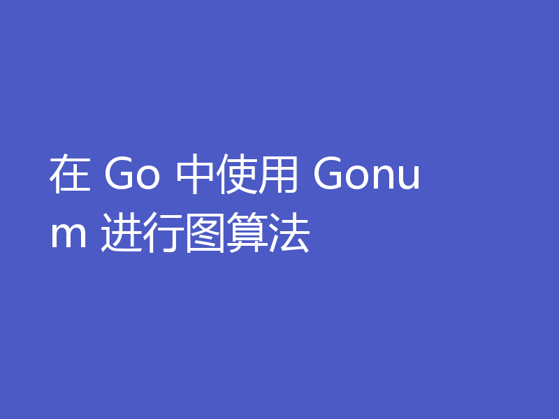 在 Go 中使用 Gonum 进行图算法