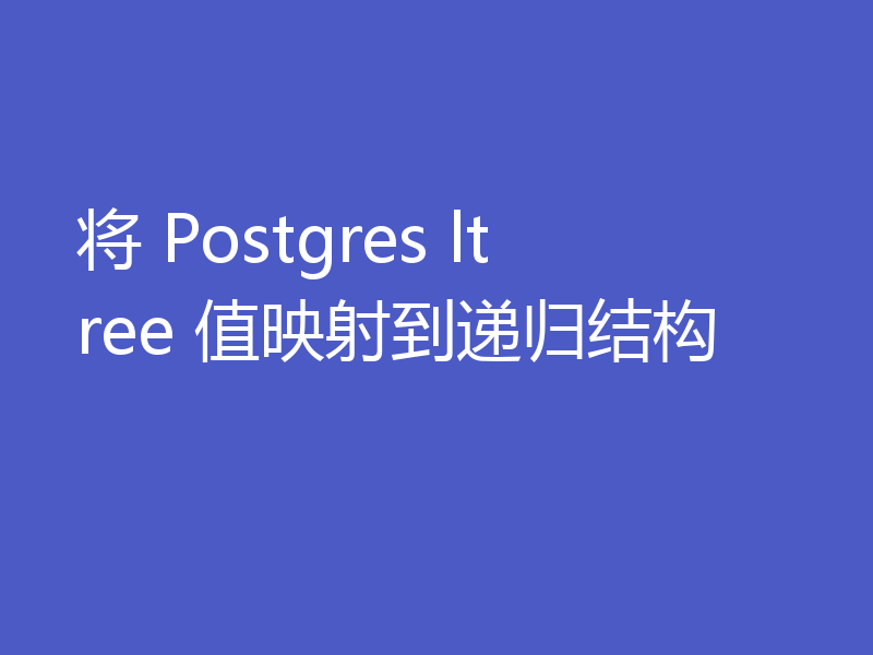 将 Postgres ltree 值映射到递归结构