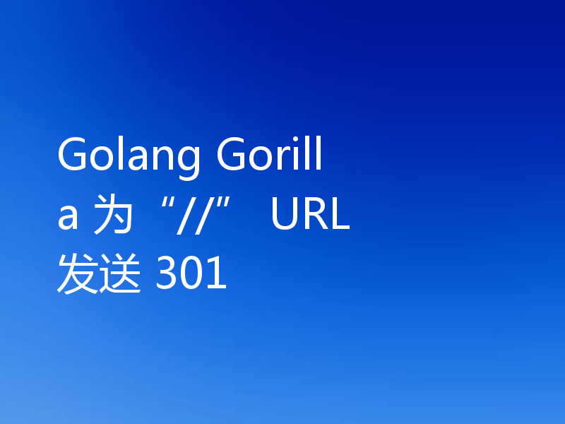 Golang Gorilla 为“//” URL 发送 301