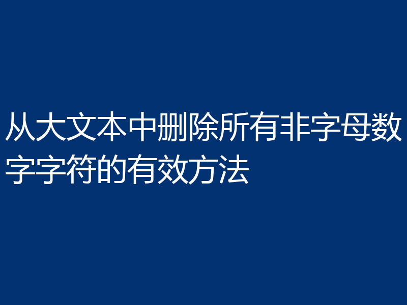 从大文本中删除所有非字母数字字符的有效方法