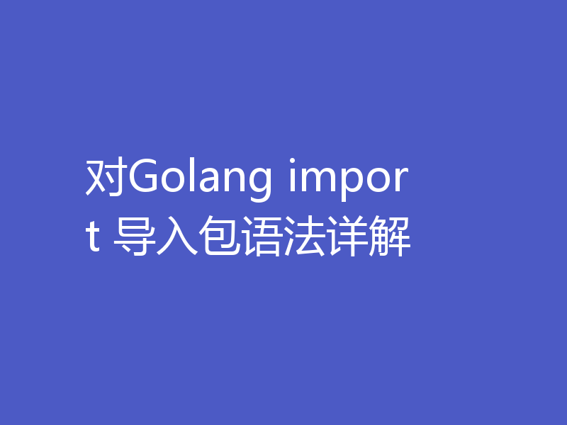 对Golang import 导入包语法详解