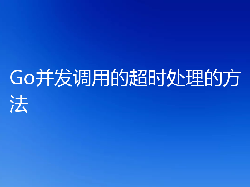 Go并发调用的超时处理的方法