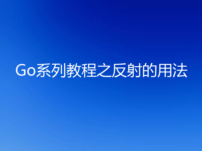 Go系列教程之反射的用法