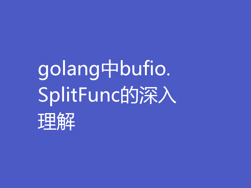 golang中bufio.SplitFunc的深入理解
