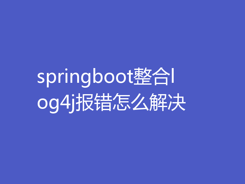 springboot整合log4j报错怎么解决