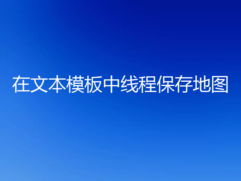 在文本模板中线程保存地图