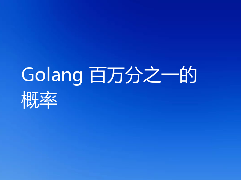 Golang 百万分之一的概率