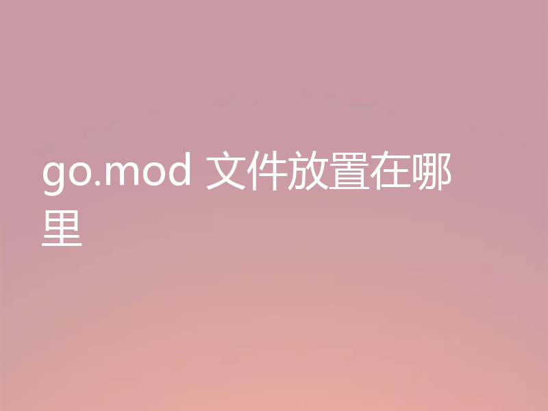 go.mod 文件放置在哪里