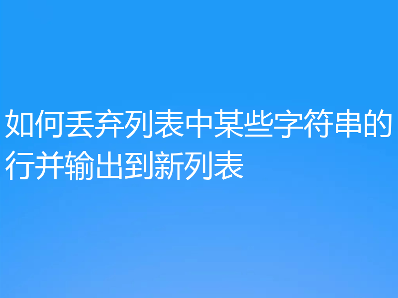 如何丢弃列表中某些字符串的行并输出到新列表