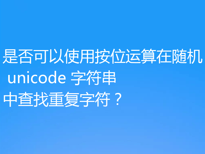 是否可以使用按位运算在随机 unicode 字符串中查找重复字符？