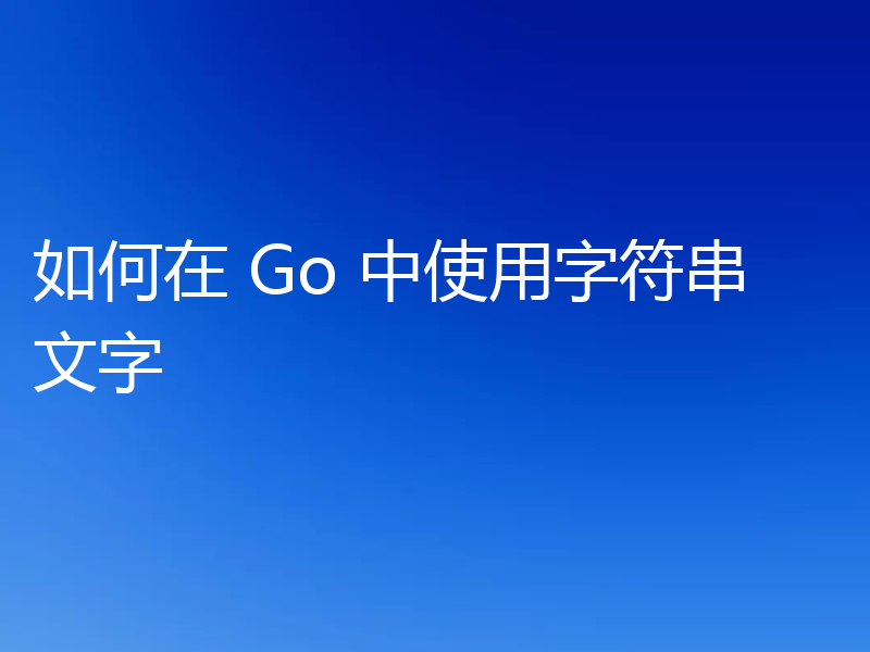 如何在 Go 中使用字符串文字