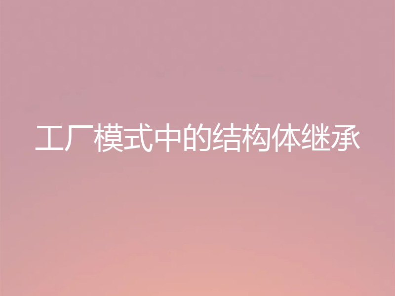 工厂模式中的结构体继承