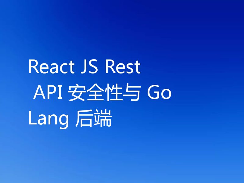 React JS Rest API 安全性与 GoLang 后端