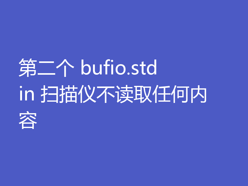 第二个 bufio.stdin 扫描仪不读取任何内容