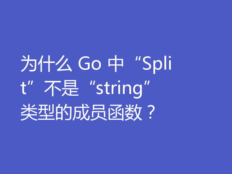 为什么 Go 中“Split”不是“string”类型的成员函数？