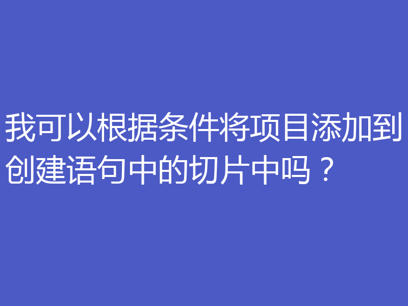 我可以根据条件将项目添加到创建语句中的切片中吗？