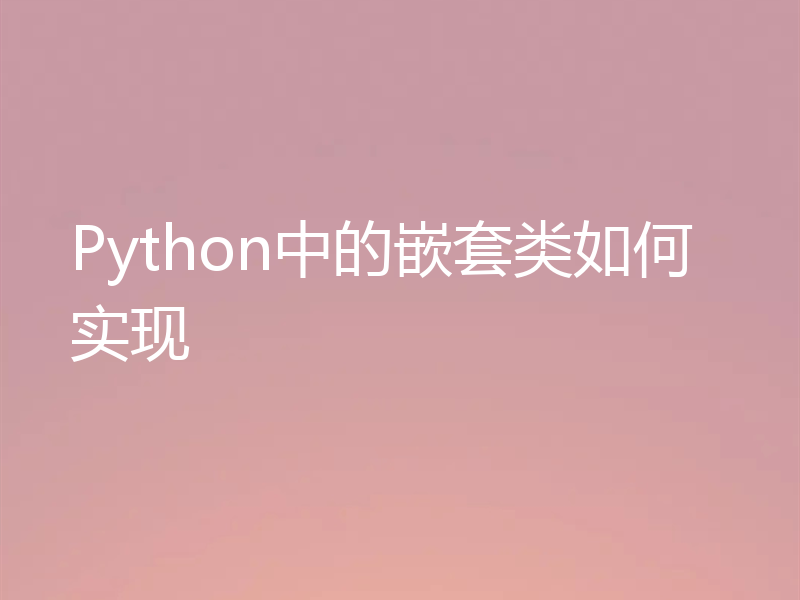 Python中的嵌套类如何实现
