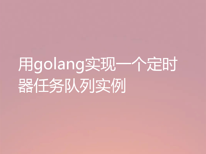 用golang实现一个定时器任务队列实例