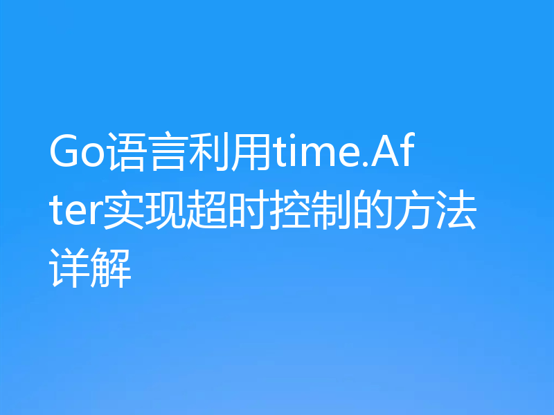 Go语言利用time.After实现超时控制的方法详解