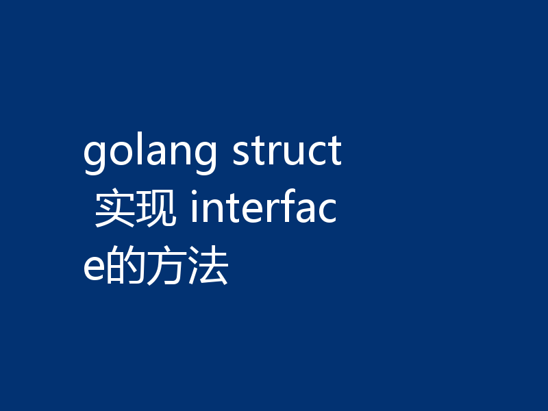 golang struct 实现 interface的方法