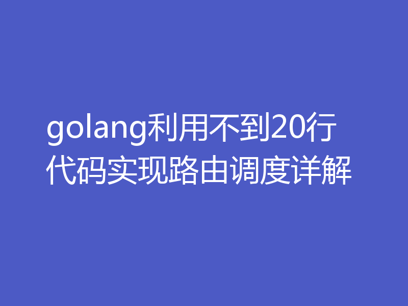 golang利用不到20行代码实现路由调度详解