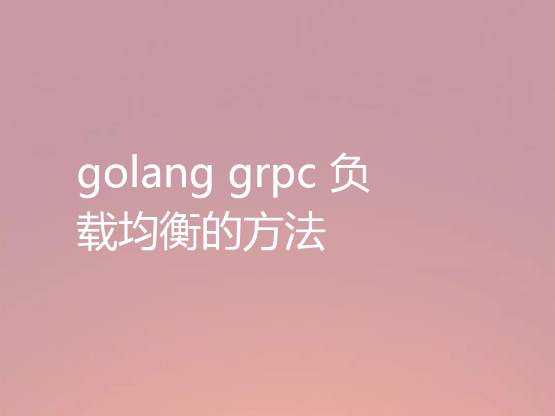 golang grpc 负载均衡的方法
