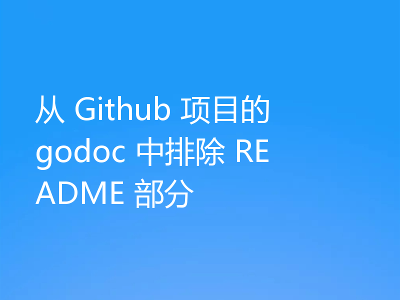 从 Github 项目的 godoc 中排除 README 部分