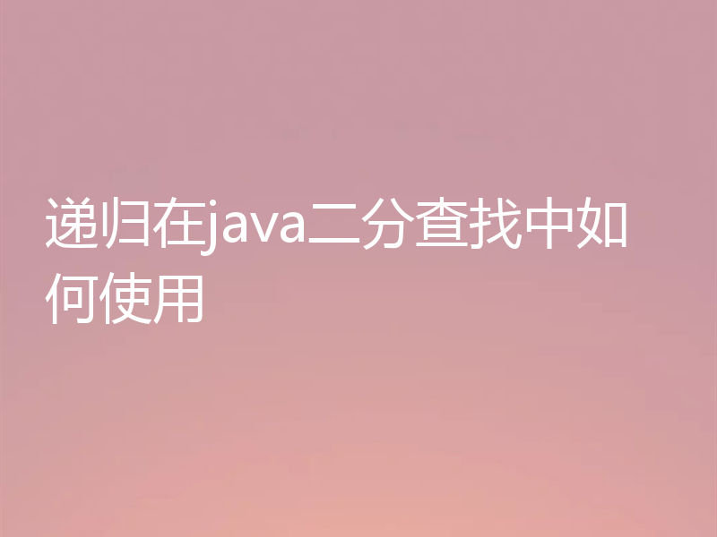 递归在java二分查找中如何使用