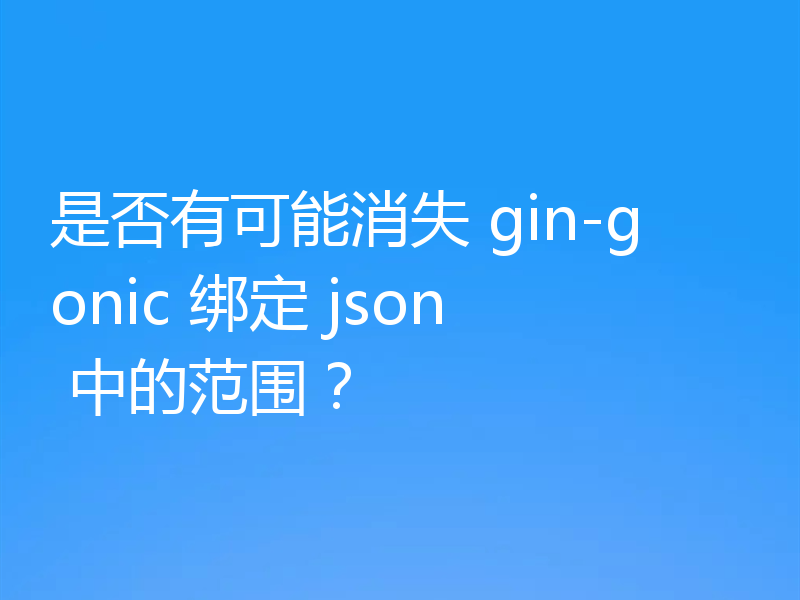 是否有可能消失 gin-gonic 绑定 json 中的范围？