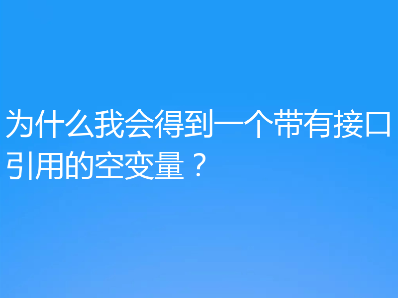 为什么我会得到一个带有接口引用的空变量？
