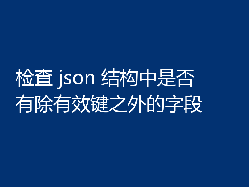 检查 json 结构中是否有除有效键之外的字段