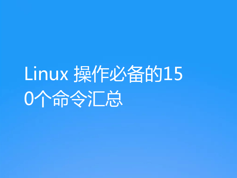 Linux 操作必备的150个命令汇总