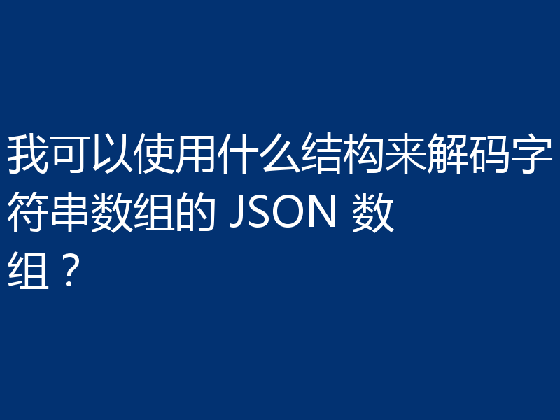我可以使用什么结构来解码字符串数组的 JSON 数组？