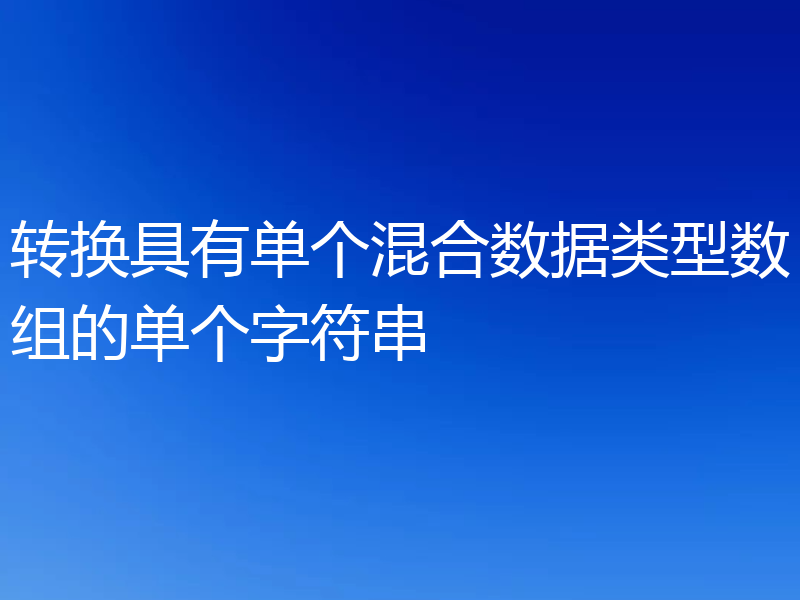 转换具有单个混合数据类型数组的单个字符串