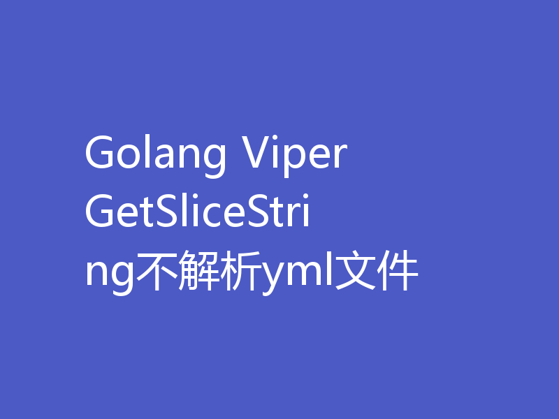 Golang Viper GetSliceString不解析yml文件