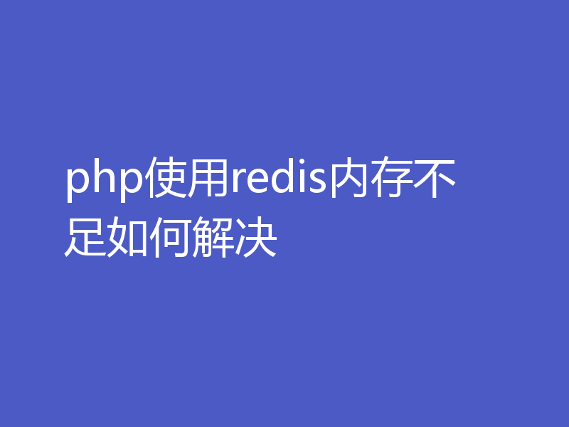 php使用redis内存不足如何解决