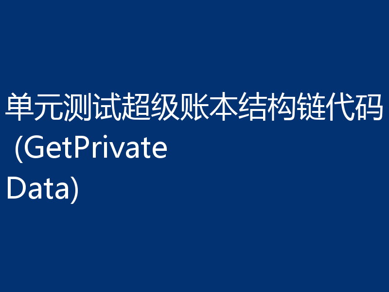 单元测试超级账本结构链代码 (GetPrivateData)