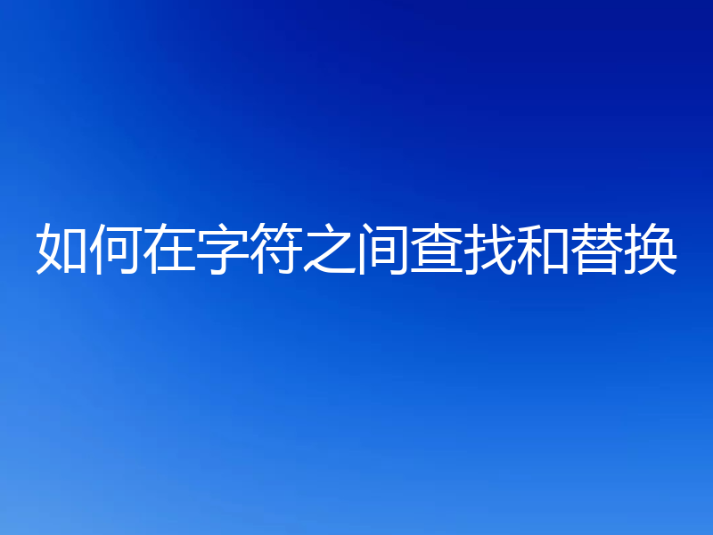 如何在字符之间查找和替换