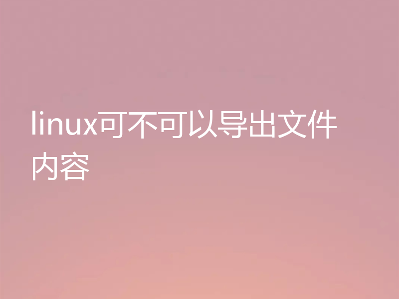 linux可不可以导出文件内容