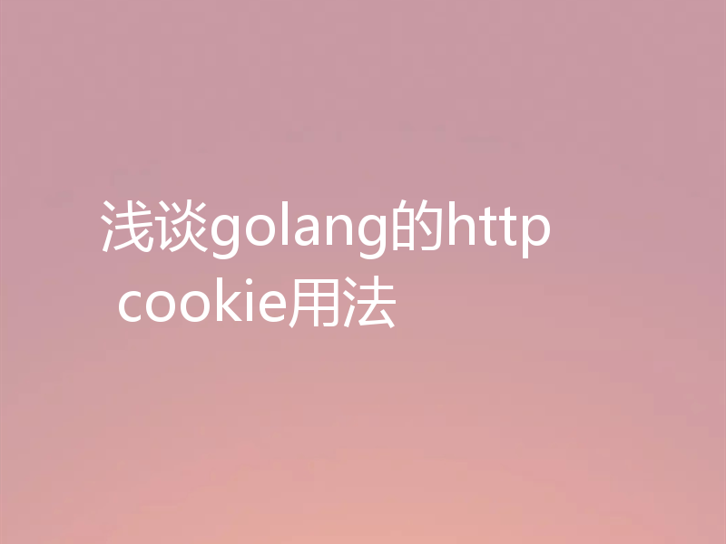 浅谈golang的http cookie用法
