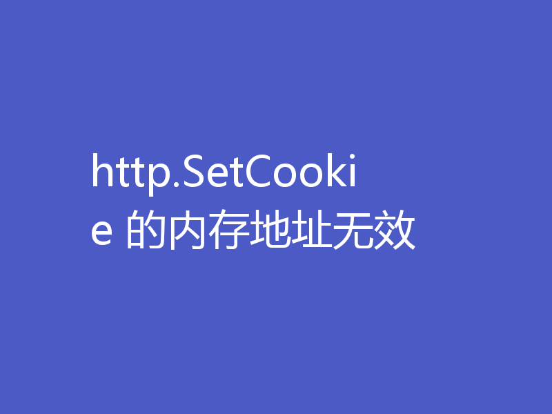 http.SetCookie 的内存地址无效
